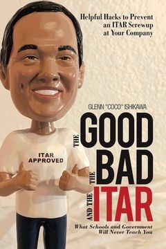 portada The Good, the Bad, and the Itar: Helpful Hacks to Prevent an Itar Screwup at Your Company (en Inglés)