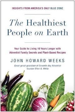 portada The Healthiest People on Earth: Your Guide to Living 10 Years Longer With Adventist Family Secrets and Plant-Based Recipes (in English)