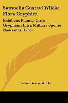 portada Samuelis Gustavi Wilcke Flora Gryphica: Exhibens Plantas Circa Gryphiam Intra Milliare Sponte Nascentes (1765) (en Latin)