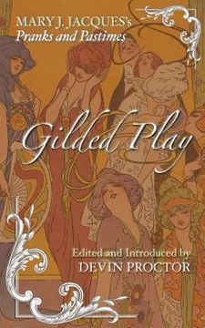 portada Gilded Play: Mary J. Jacques' Pranks and Pastimes (en Inglés)