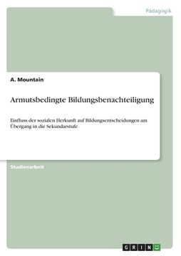 portada Armutsbedingte Bildungsbenachteiligung: Einfluss der sozialen Herkunft auf Bildungsentscheidungen am Übergang in die Sekundarstufe (in German)