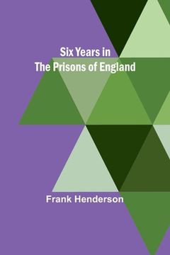 portada Six Years in the Prisons of England (in English)