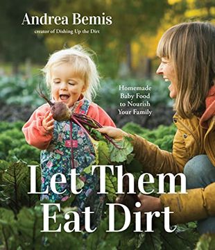 portada Let Them Eat Dirt: Homemade Baby Food to Nourish Your Family (en Inglés)
