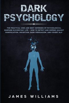 portada Dark Psychology: The Practical Uses and Best Defenses of Psychological Warfare in Everyday Life - how to Detect and Defend Against Manipulation, Deception, Dark Persuasion, and Covert nlp (en Inglés)