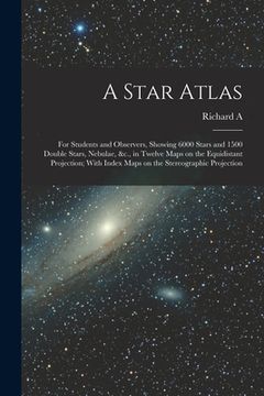 portada A Star Atlas: For Students and Observers, Showing 6000 Stars and 1500 Double Stars, Nebulae, &c., in Twelve Maps on the Equidistant (en Inglés)