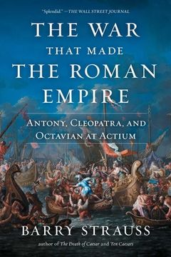 portada The war That Made the Roman Empire: Antony, Cleopatra, and Octavian at Actium (in English)
