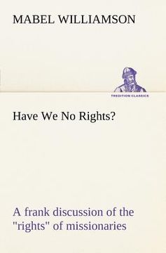 portada have we no rights? a frank discussion of the "rights" of missionaries (en Inglés)