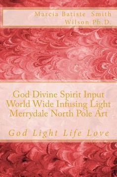 portada God Divine Spirit Input World Wide Infusing Light Merrydale North Pole Art: God Light Life Love (in English)