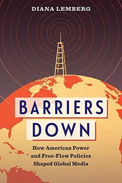 portada Barriers Down: How American Power and Free-Flow Policies Shaped Global Media