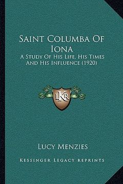 portada saint columba of iona: a study of his life, his times and his influence (1920) (en Inglés)
