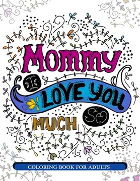 portada Mommy I Love You So Much: Mother's Day Coloring Book for Adults Gift Idea (en Inglés)