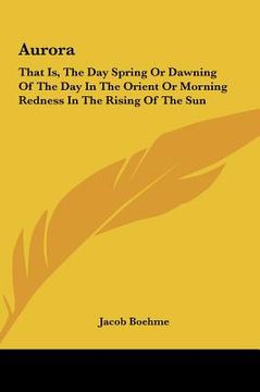 portada aurora: that is, the day spring or dawning of the day in the orient or morning redness in the rising of the sun (en Inglés)