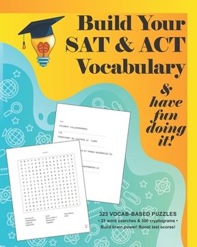 portada Build your SAT & ACT Vocabulary & have fun doing it!: 323 Vocab-based word search & cryptogram puzzles to build brain power and boost scores