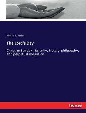 portada The Lord's Day: Christian Sunday - its unity, history, philosophy, and perpetual obligation (en Inglés)