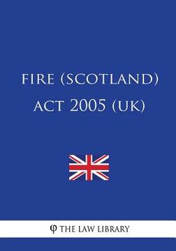 portada Fire (Scotland) Act 2005 (UK) (en Inglés)