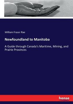 portada Newfoundland to Manitoba: A Guide through Canada's Maritime, Mining, and Prairie Provinces (in English)