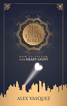 portada The Real Estate Bible: How to Follow Your Heart Light (en Inglés)