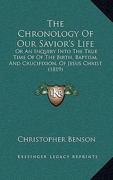 portada the chronology of our savior's life: or an inquiry into the true time of of the birth, baptism, and crucifixion, of jesus christ (1819) (en Inglés)