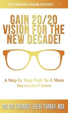 portada Gain 20/20 Vision For The New Decade!: A Step By Step Path To A More Successful Future