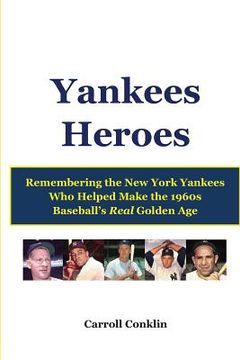 portada Yankees Heroes: Remembering the New York Yankees Who Helped Make the 1960s Baseball's Real Golden Age (en Inglés)