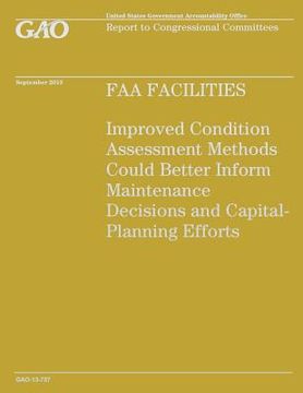 portada FAA Facilities: Improved Condition Assessment Methods Could Better inform Maintenance Decisions and Capital Planning Efforts (en Inglés)