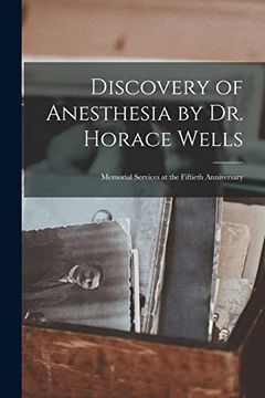 portada Discovery of Anesthesia by Dr. Horace Wells; Memorial Services at the Fiftieth Anniversary (en Inglés)