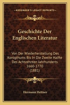 portada Geschichte Der Englischen Literatur: Von Der Wiederherstellung Des Konigthums Bis In Die Zweite Halfte Des Achtzehnten Jahrhunderts 1660-1770 (1881) (en Alemán)