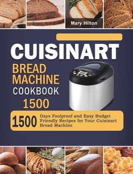 portada Cuisinart Bread Machine Cookbook 1500: 1500 Days Foolproof and Easy Budget Friendly Recipes for Your Cuisinart Bread Machine