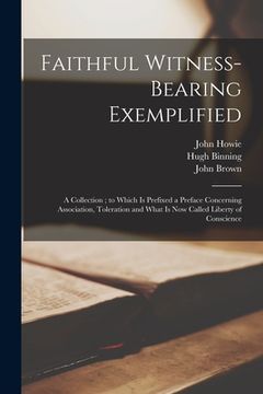 portada Faithful Witness-bearing Exemplified: a Collection; to Which is Prefixed a Preface Concerning Association, Toleration and What is Now Called Liberty o