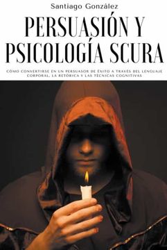 portada Persuasión y psicología oscura: Cómo convertirse en un persuasor de éxito a través del lenguaje corporal, la retórica y las técnicas cognitivas