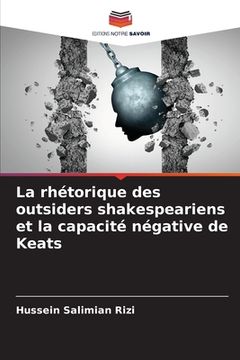 portada La rhétorique des outsiders shakespeariens et la capacité négative de Keats (en Francés)