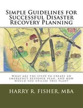 portada Simple Guidelines for Successful Disaster Recovery Planning: What are the steps to create an emergency response plan, and how would you utilize this p (en Inglés)