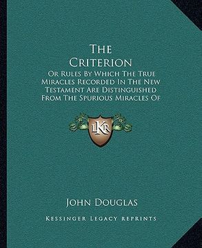 portada the criterion: or rules by which the true miracles recorded in the new testament are distinguished from the spurious miracles of paga