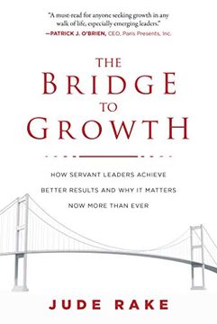 portada The Bridge to Growth: How Servant Leaders Achieve Better Results and why it Matters now More Than Ever (en Inglés)