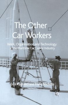 portada The Other Car Workers: Work, Organisation and Technology in the Maritime Car Carrier Industry (en Inglés)