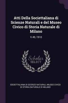 portada Atti Della Societtaliana di Scienze Naturali e del Museo Civico di Storia Naturale di Milano: V.49, 1910 (en Inglés)