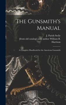 portada The Gunsmith's Manual; a Complete Handbook for the American Gunsmith (en Inglés)