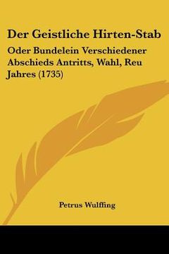 portada Der Geistliche Hirten-Stab: Oder Bundelein Verschiedener Abschieds Antritts, Wahl, Reu Jahres (1735) (in German)