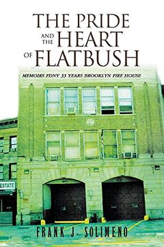 portada The Pride and the Heart of Flatbush: Memoirs Fdny 33 Years Brooklyn Fire House (en Inglés)