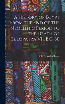 portada A History of Egypt From the End of the Neolithic Period to the Death of Cleopatra VII, B.C. 30; 1 (en Inglés)