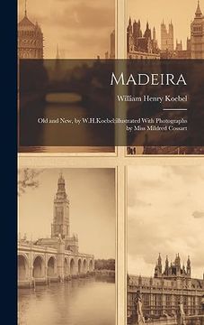 portada Madeira: Old and New, by W. H. Koebel; Illustrated With Photographs by Miss Mildred Cossart (en Inglés)