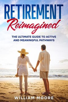 portada Retirement Reimagined: The Ultimate Guide to Active and Meaningful Pathways (en Inglés)