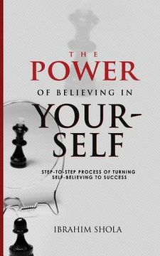 portada The Power of Believing In Yourself: Step-To-Step Process Of Turning Self-Believe To Success (en Inglés)