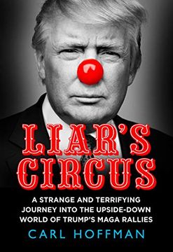 portada Liar’S Circus: A Strange and Terrifying Journey Into the Upside-Down World of Trump'S Maga Rallies (en Inglés)