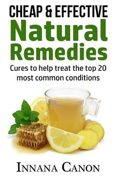 portada Cheap & Effective Natural Remedies: Cures to help treat the top 20 most common conditions (en Inglés)