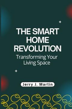 portada The Smart Home Revolution: Transforming Your Living Space (en Inglés)