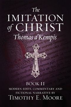 portada The Imitation of Christ, Book II: with Edits, Comments, and Fictional Narrative by Timothy E. Moore (in English)