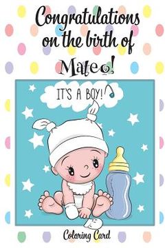 portada CONGRATULATIONS on the birth of MATEO! (Coloring Card): (Personalized Card/Gift) Personal Inspirational Messages & Quotes, Adult Coloring! (in English)