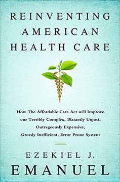 Reinventing American Health Care: How the Affordable Care Act will Improve our Terribly Complex, Blatantly Unjust, Outrageously Expensive, Grossly Inefficient, Error Prone System