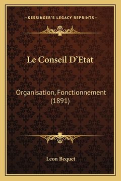 portada Le Conseil D'Etat: Organisation, Fonctionnement (1891) (en Francés)